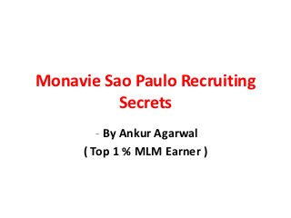 Monavie Sao Paulo Recruiting
          Secrets
         - By Ankur Agarwal
      ( Top 1 % MLM Earner )
 