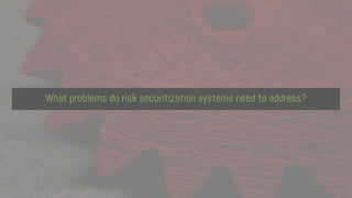 What problems do risk securitization systems need to address?
 
