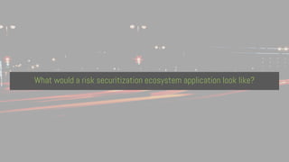 What would a risk securitization ecosystem application look like?
 