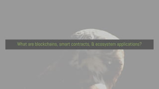 What are blockchains, smart contracts, & ecosystem applications?
 