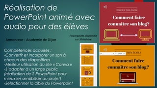 Réalisation de
PowerPoint animé avec
audio pour des élèves
Annonceur : Académie de Dijon
Compétences acquises :
-Convertir...