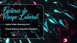 Andrés Felipe Moncada Arco
Virtual Higiene y Seguridad Industrial
 