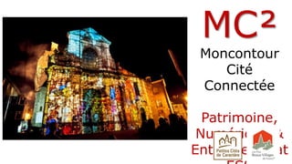 MC²
Moncontour
Cité
Connectée
Patrimoine,
Numérique &
Entreprenariat
 