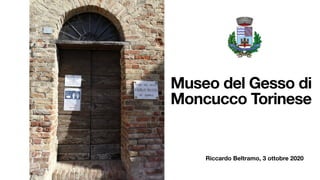 Riccardo Beltramo, 3 ottobre 2020
Museo del Gesso di
Moncucco Torinese
 