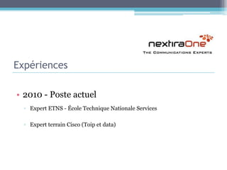 Expériences2010 - Poste actuelExpert ETNS - École Technique Nationale ServicesExpert terrain Cisco (Toip et data)