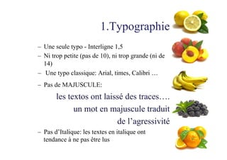 1.Typographie
–  Une seule typo - Interligne 1,5
–  Ni trop petite (pas de 10), ni trop grande (ni de
14)
–  Une typo clas...