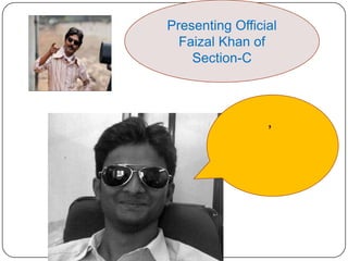 Presenting Official
  Faizal Khan of
    Section-C



                 ,
 