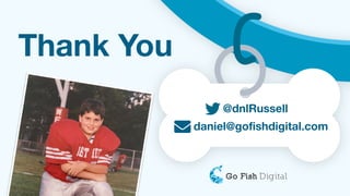 daniel@gofishdigital.com
@dnlRussell
Thank You
 