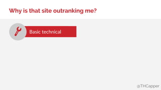 @THCapper
Why is that site outranking me?
Basic technical
 