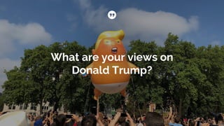 What are your views on
Donald Trump?
 