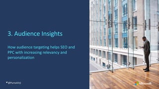3. Audience Insights
@PurnaVirji
How audience targeting helps SEO and
PPC with increasing relevancy and
personalization
 