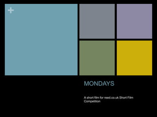 +
MONDAYS
A short film for reed.co.uk Short Film
Competition
 