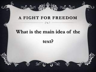 A FIGHT FOR FREEDOM
What is the main idea of the
text?
 