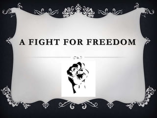 A FIGHT FOR FREEDOM
 