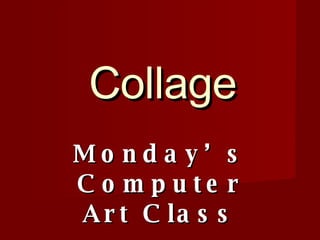 Collage Monday’s Computer Art Class 