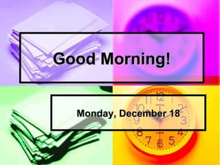 Good Morning! Monday, December 18 