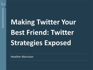 Making Twitter Your
    Best Friend: Twitter
    Strategies Exposed
    Heather Morrison


1   | Twitter Strategies – Canada Helps
 