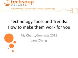 Technology Tools and Trends:
How to make them work for you
      My CharityConnects 2011
            Jane Zhang
 
