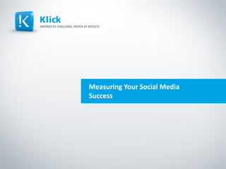 Measuring Your Social Media
Success
 