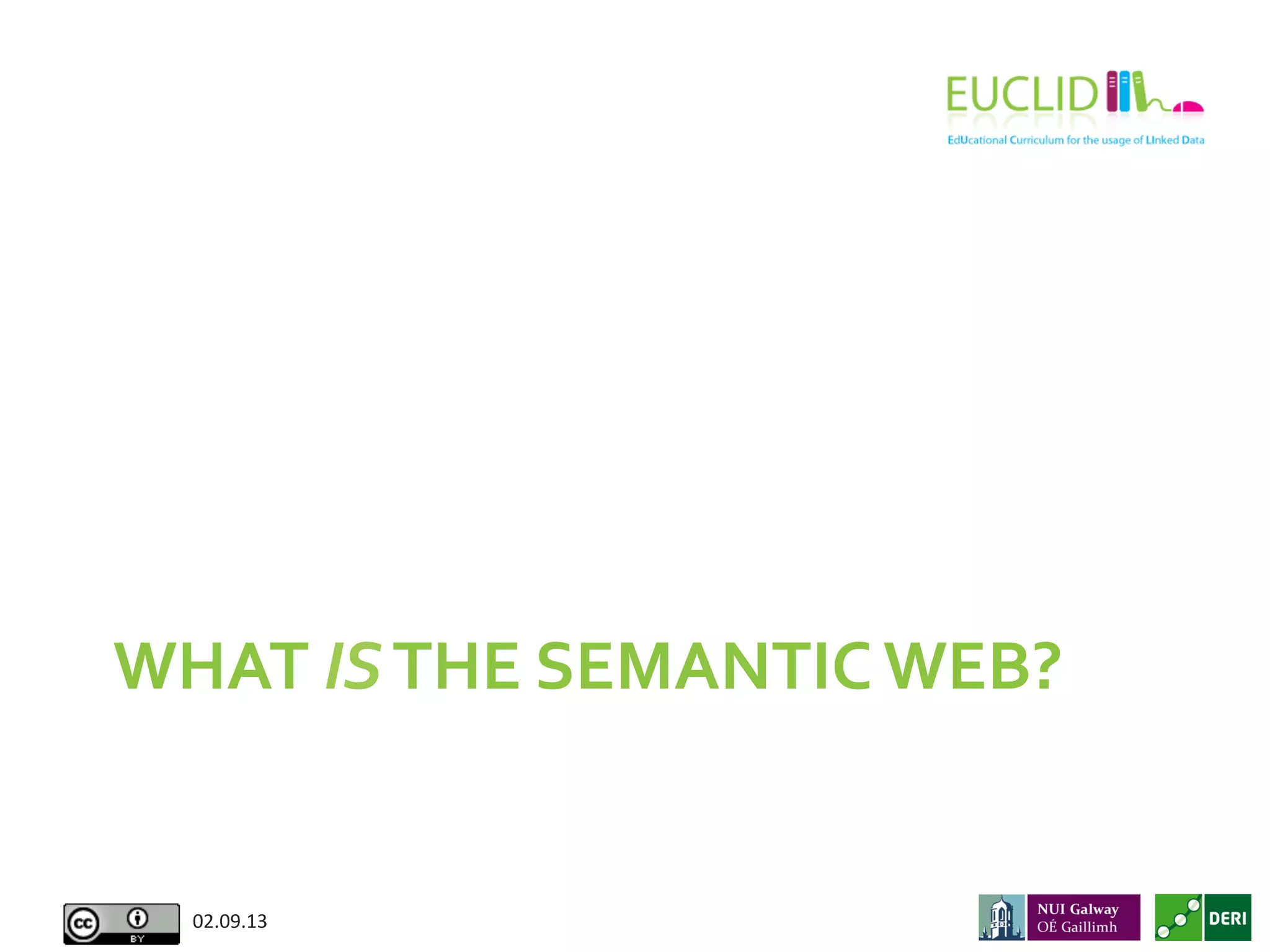 WHAT	
  IS	
  THE	
  SEMANTIC	
  WEB?	
  
02.09.13	
  
 