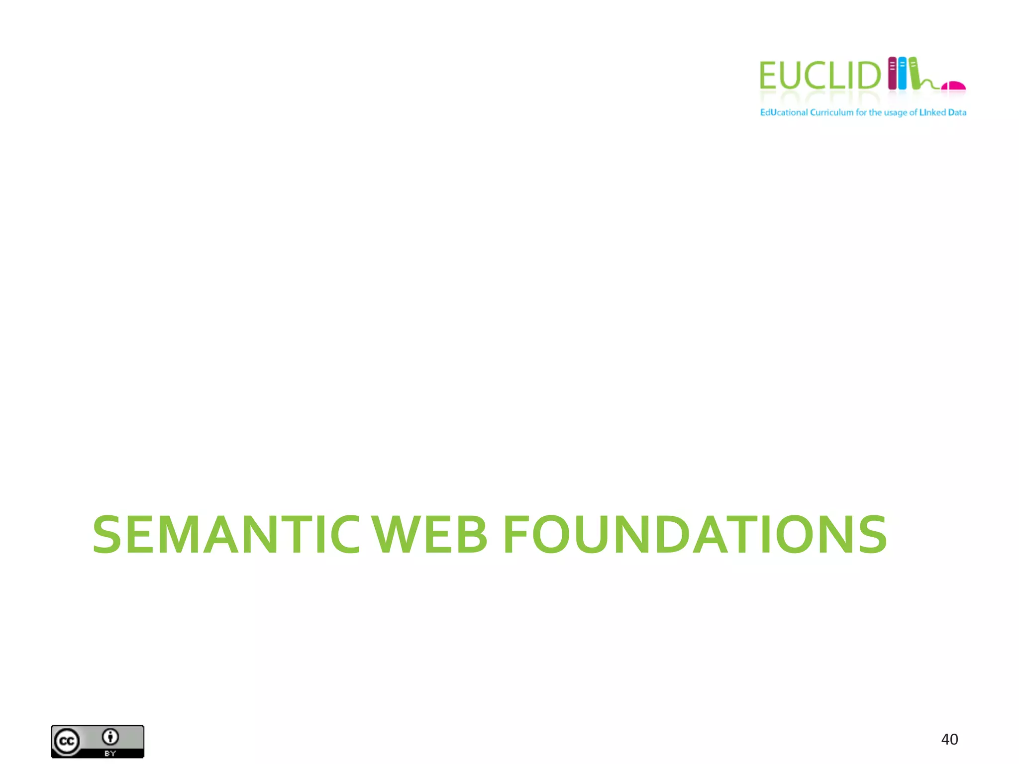 SEMANTIC	
  WEB	
  FOUNDATIONS	
  
40	
  
 