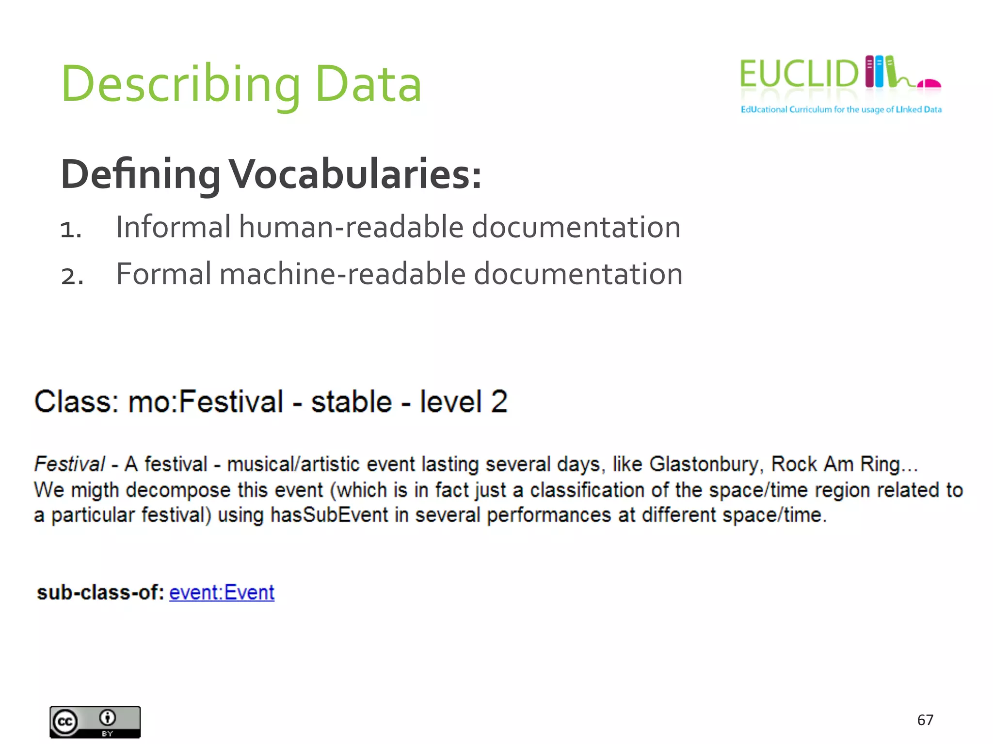 Describing	
  Data	
  
67	
  
Deﬁning	
  Vocabularies:	
  
1.  Informal	
  human-­‐readable	
  documentation	
  
2.  Formal	
  machine-­‐readable	
  documentation	
  
 
