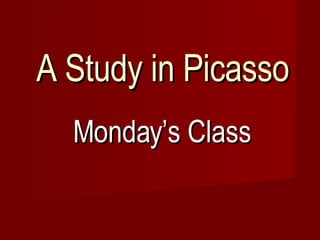 A Study in Picasso Monday’s Class 