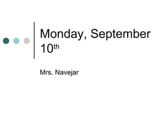 Monday, September 10 th   Mrs. Navejar 