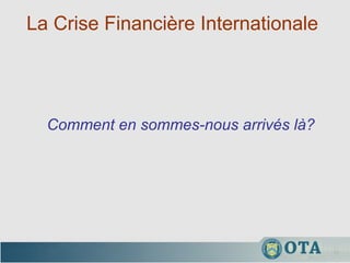 La Crise Financière Internationale  Comment en sommes-nous arrivés là? 