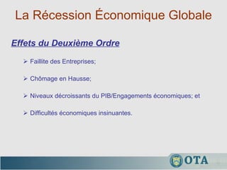 La Récession Économique Globale  Faillite des Entreprises; Chômage en Hausse; Niveaux décroissants du PIB/Engagements économiques; et Difficultés économiques insinuantes. Effets du Deuxième Ordre 