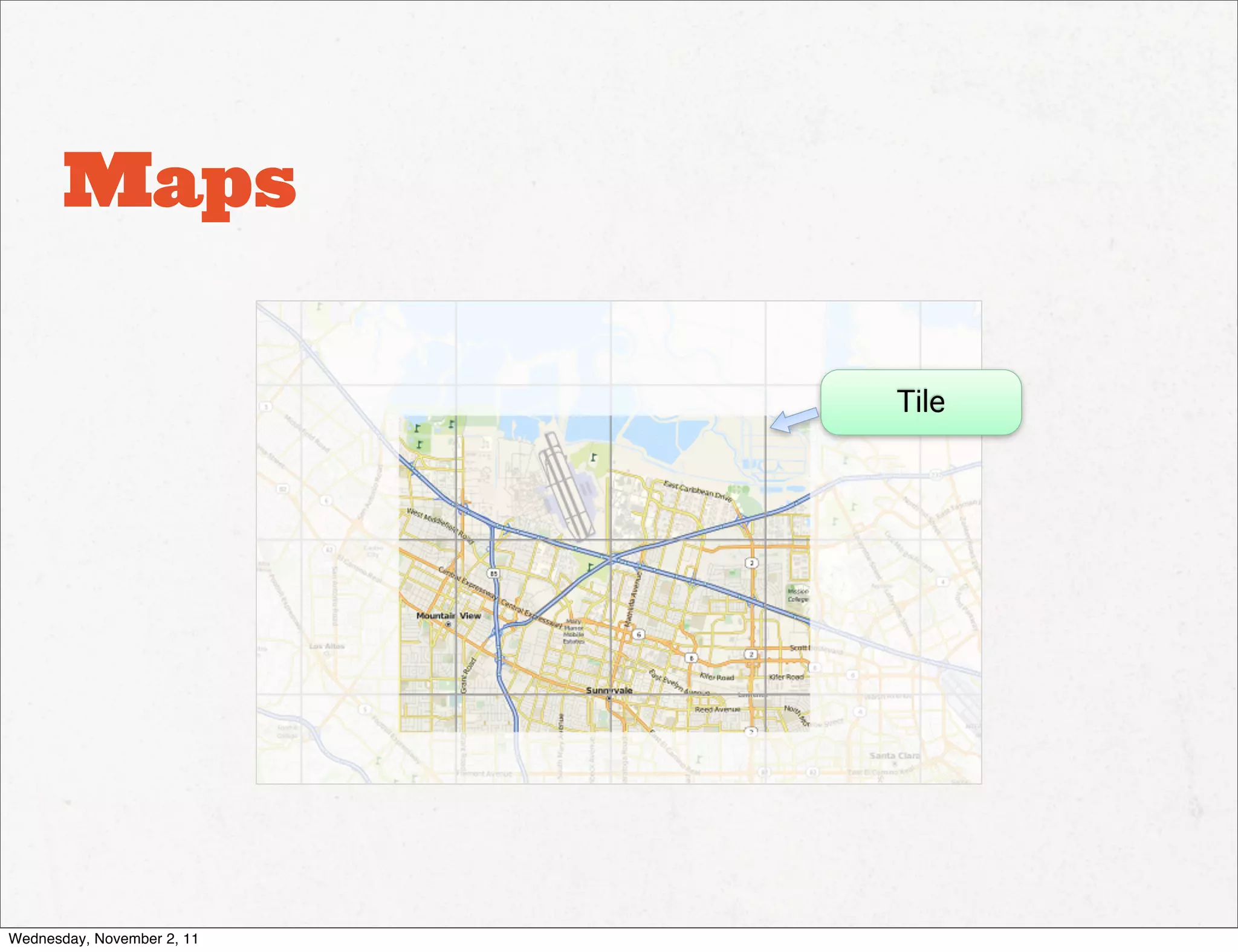 Maps

                            Tile




Wednesday, November 2, 11
 