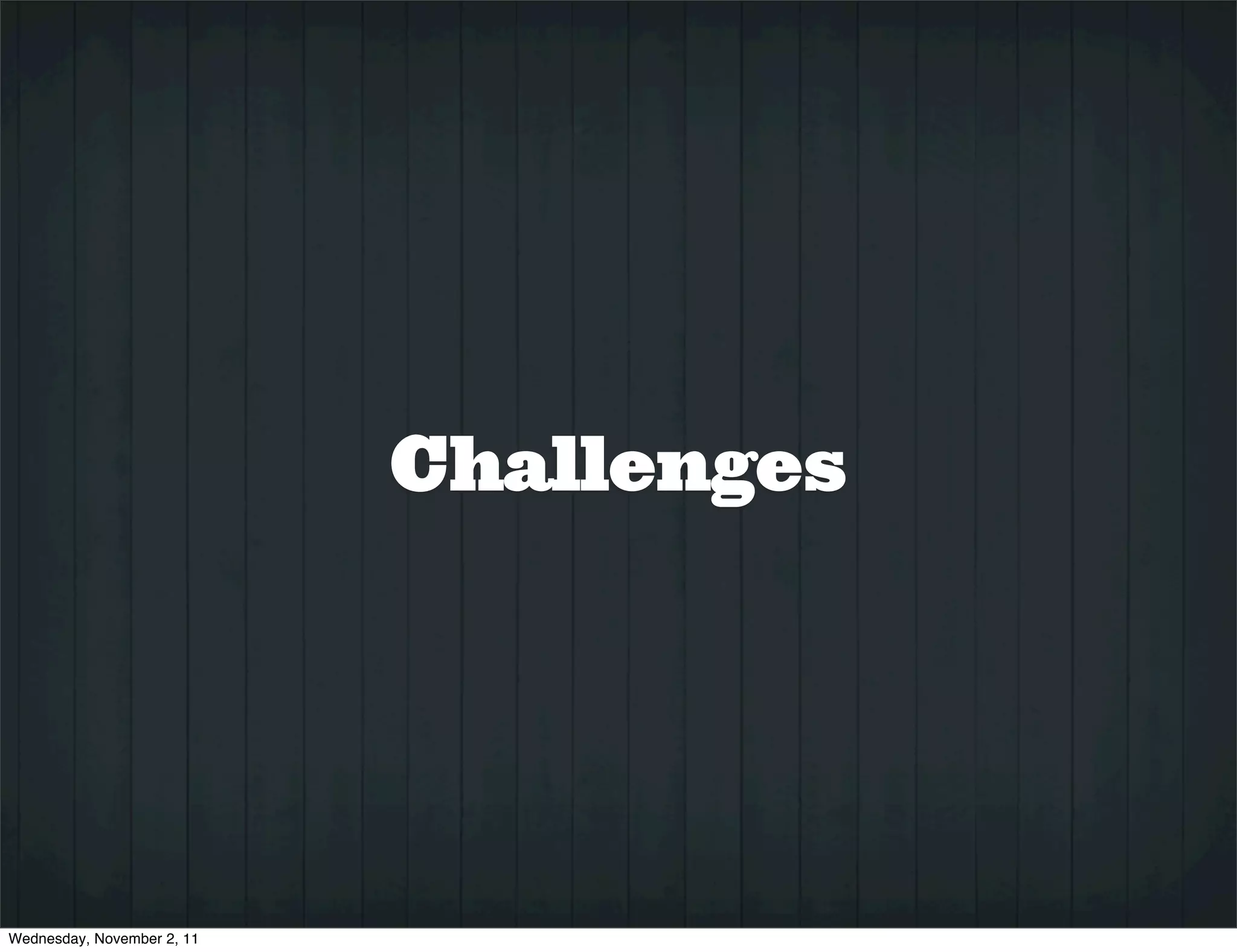 Challenges




Wednesday, November 2, 11
 