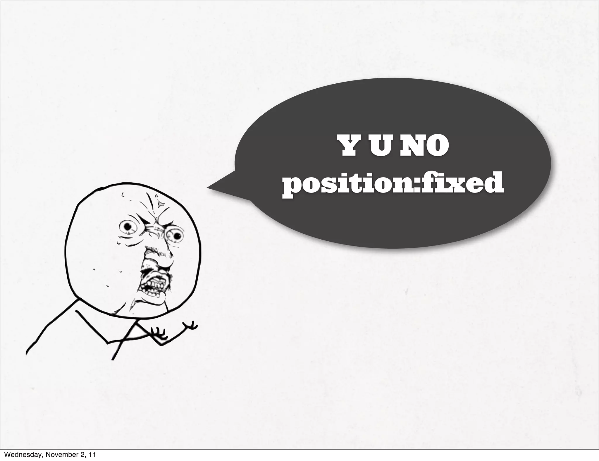 Y U NO
                            position:fixed




Wednesday, November 2, 11
 