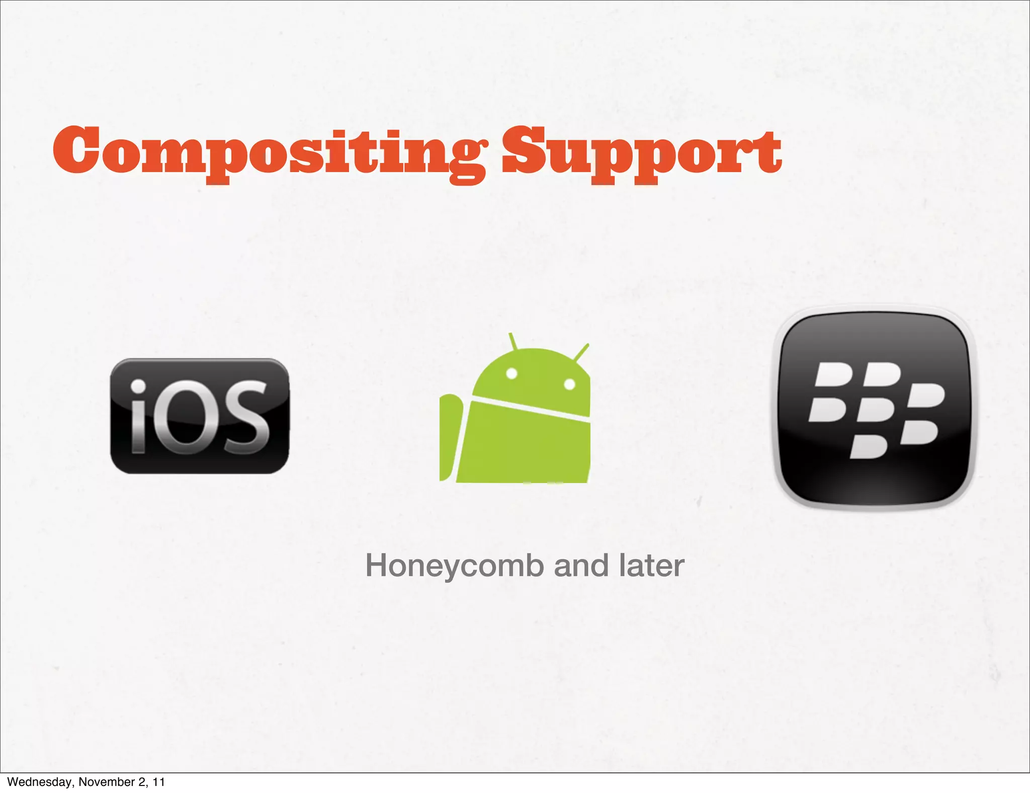 Compositing Support




                            Honeycomb and later




Wednesday, November 2, 11
 