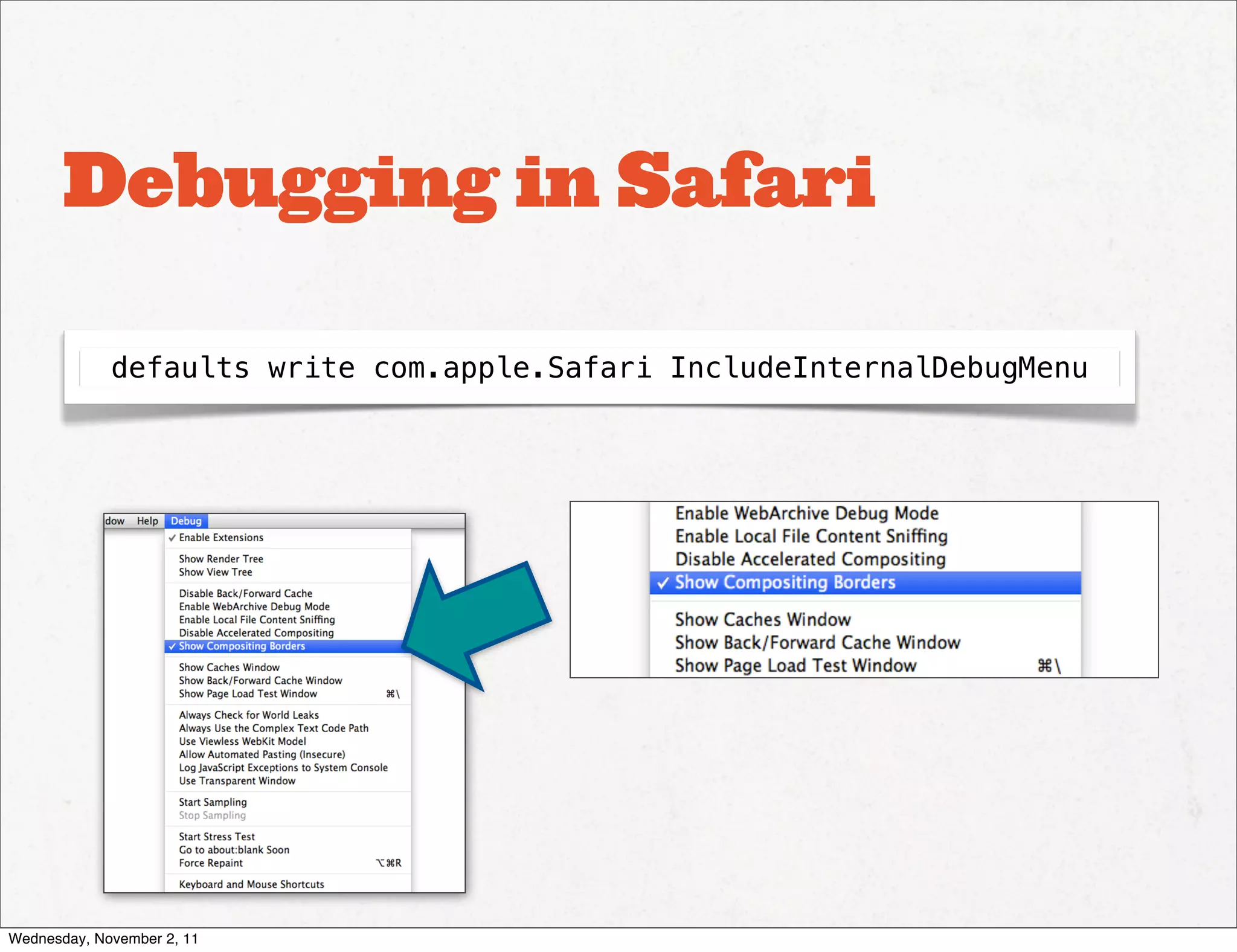 Debugging in Safari

             defaults write com.apple.Safari IncludeInternalDebugMenu




Wednesday, November 2, 11
 