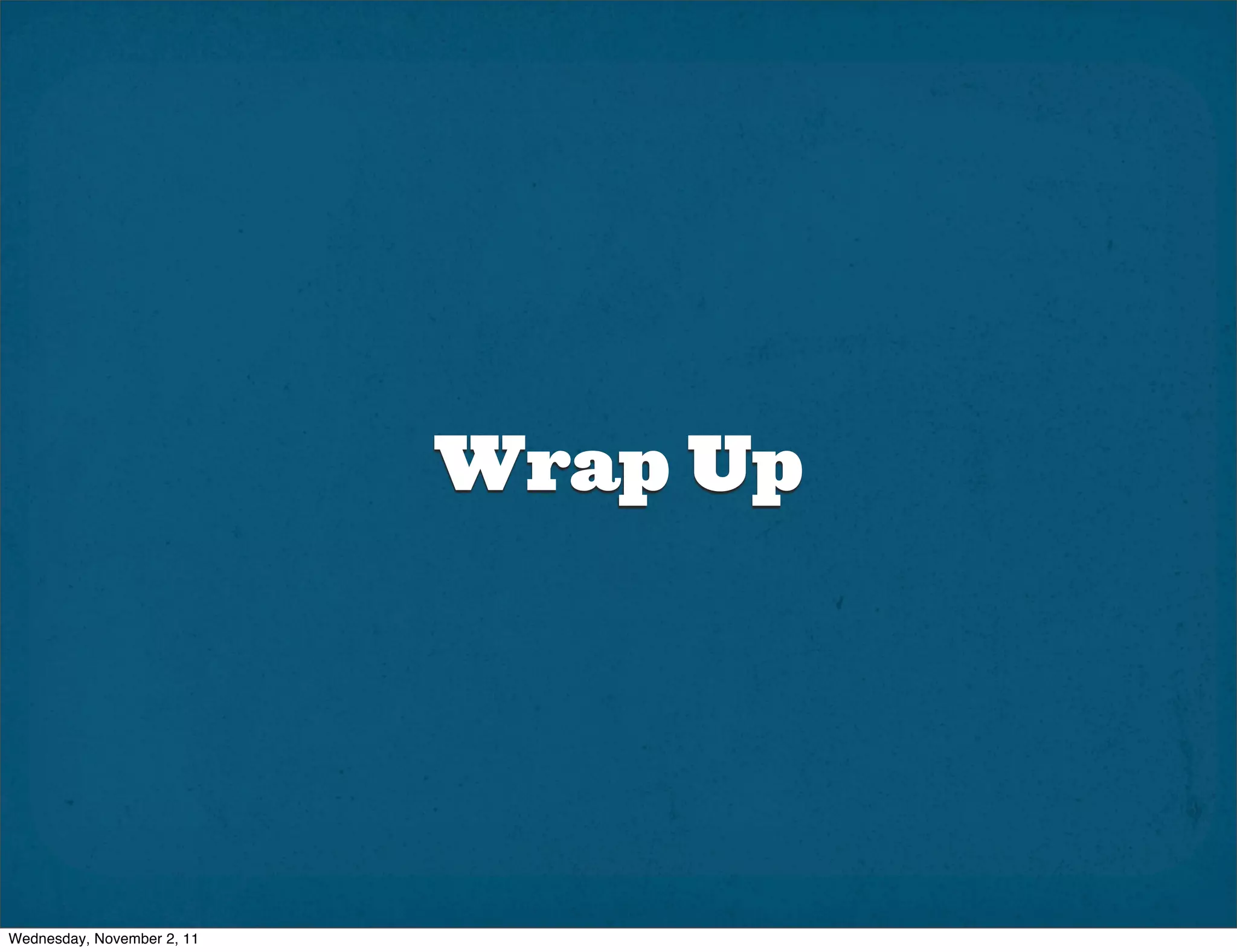 Wrap Up




Wednesday, November 2, 11
 