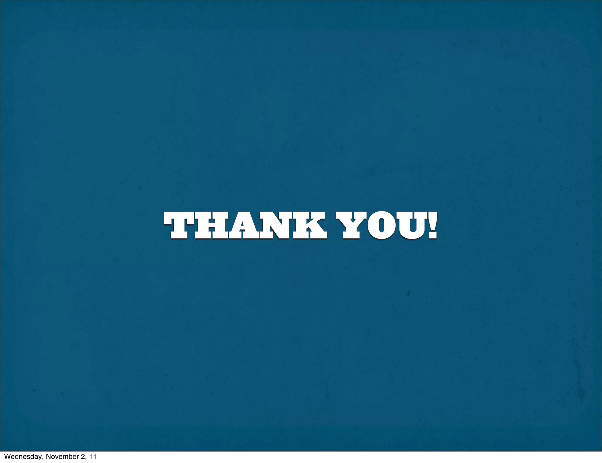 THANK YOU!




Wednesday, November 2, 11
 