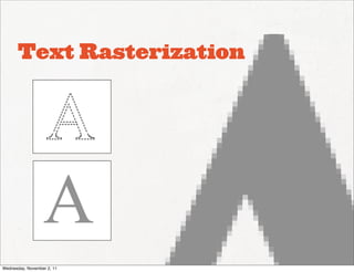 Text Rasterization




Wednesday, November 2, 11
 