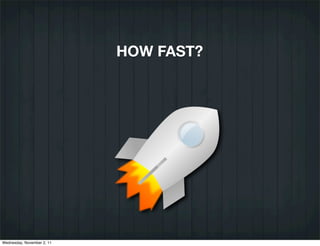 HOW FAST?




Wednesday, November 2, 11
 