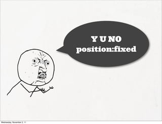 Y U NO
                            position:fixed




Wednesday, November 2, 11
 