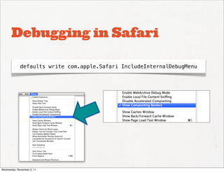 Debugging in Safari

             defaults write com.apple.Safari IncludeInternalDebugMenu




Wednesday, November 2, 11
 