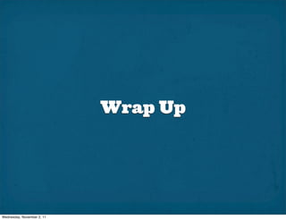 Wrap Up




Wednesday, November 2, 11
 