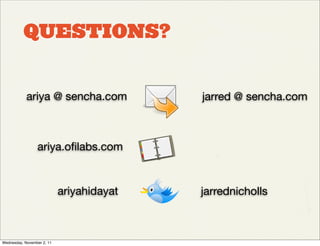 QUESTIONS?


            ariya @ sencha.com             jarred @ sencha.com



                 ariya.oﬁlabs.com


                            ariyahidayat   jarrednicholls



Wednesday, November 2, 11
 