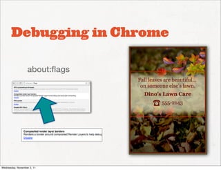 Debugging in Chrome

                  about:ﬂags




Wednesday, November 2, 11
 