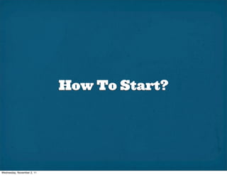 How To Start?




Wednesday, November 2, 11
 