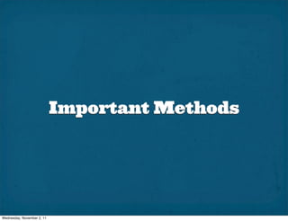 Important Methods




Wednesday, November 2, 11
 
