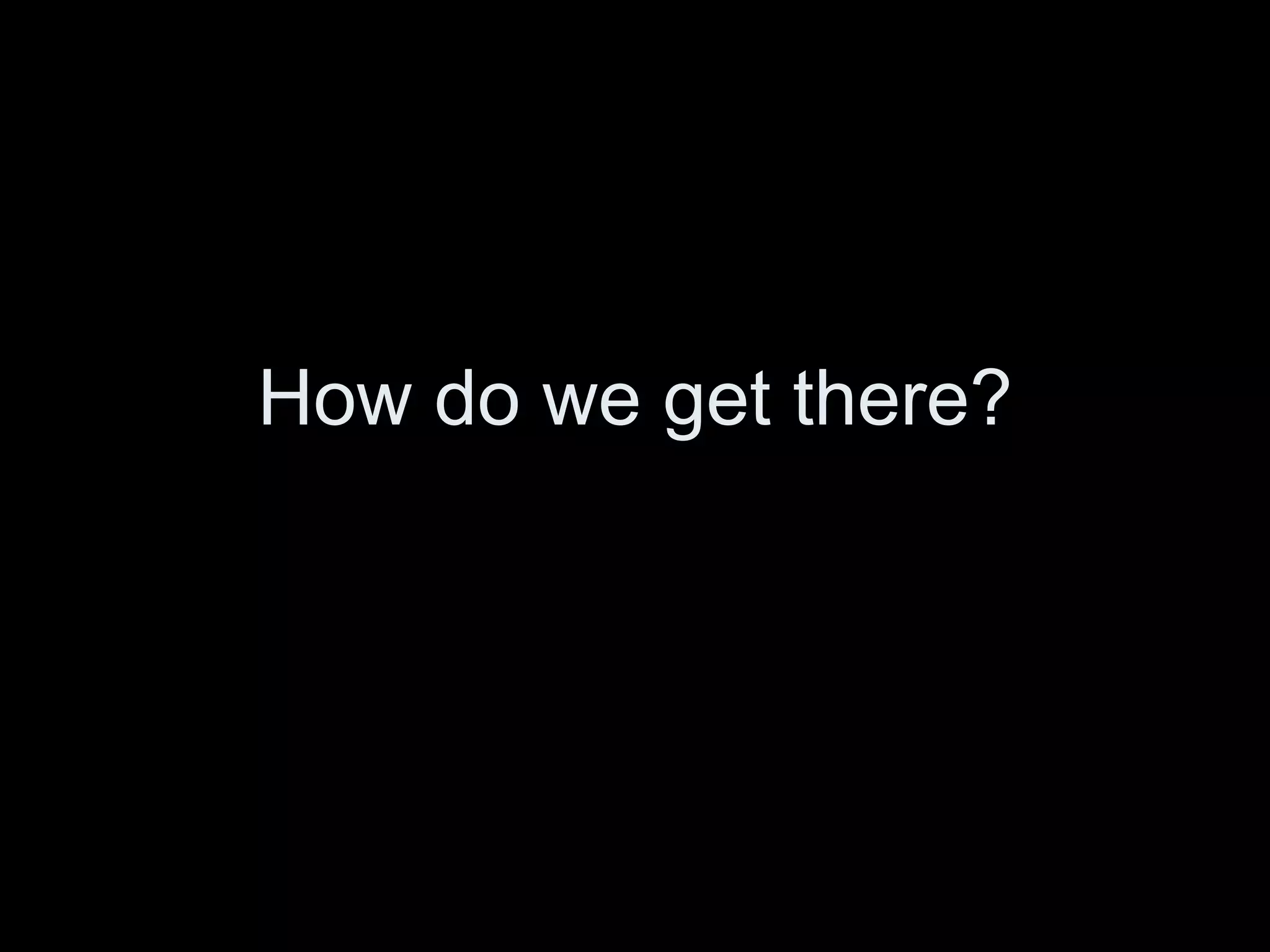 How do we get there? 