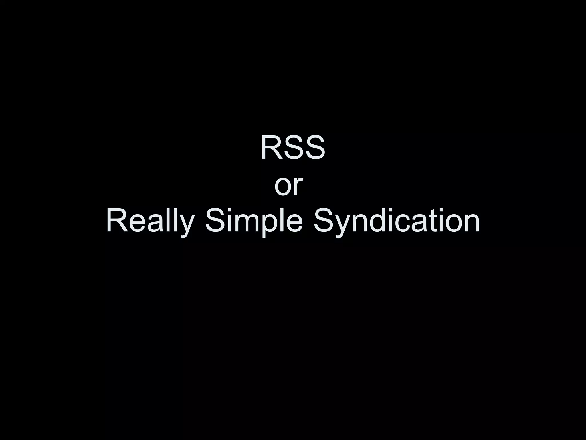 RSS or  Really Simple Syndication 