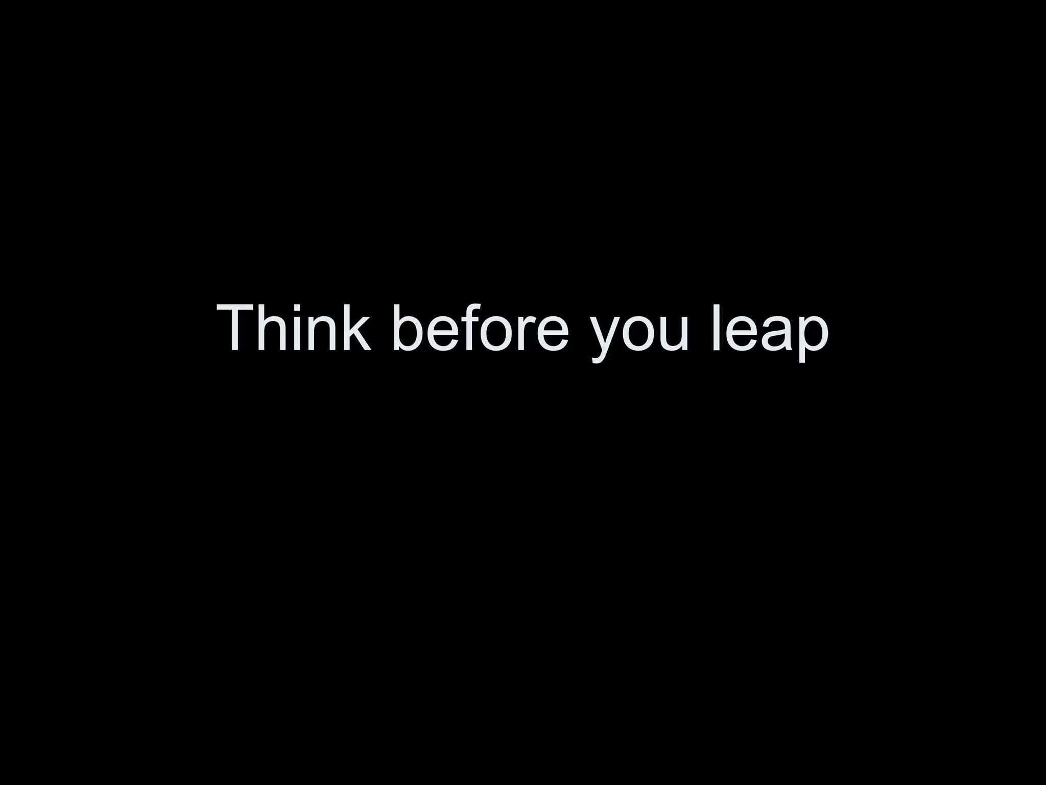 Think before you leap 