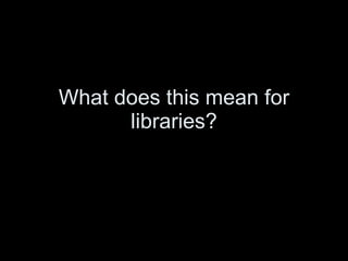 What does this mean for libraries? 